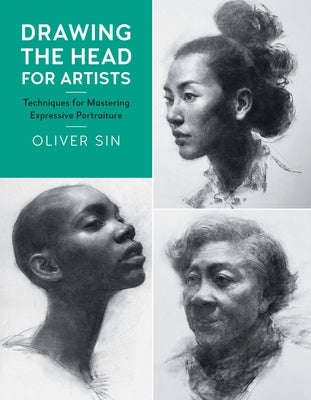 Drawing the Head for Artists: Techniques for Mastering Expressive Portraiture by Sin, Oliver