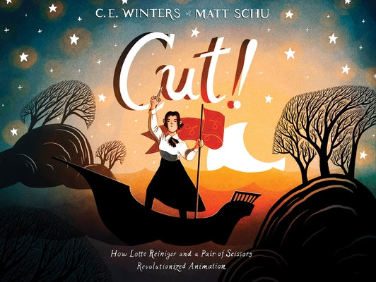 Cut!: How Lotte Reiniger and a Pair of Scissors Revolutionized Animation by Winters, C. E.