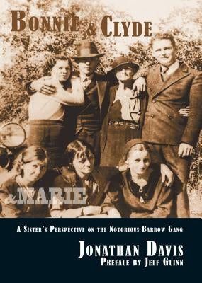 Bonnie & Clyde & Marie: A Sister's Perspective on the Notorious Barrow Gang by Davis, Jonathan