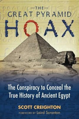 The Great Pyramid Hoax: The Conspiracy to Conceal the True History of Ancient Egypt by Creighton, Scott