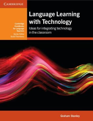 Language Learning with Technology: Ideas for Integrating Technology in the Classroom by Stanley, Graham