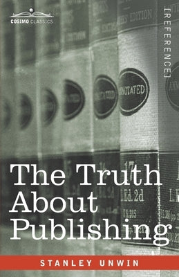 The Truth About Publishing by Unwin, Stanley