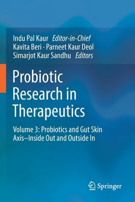 Probiotic Research in Therapeutics: Volume 3: Probiotics and Gut Skin Axis-Inside Out and Outside in by Kaur, Indu Pal