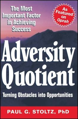 Adversity Quotient: Turning Obstacles Into Opportunities by Stoltz, Paul G.