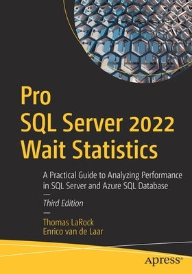 Pro SQL Server 2022 Wait Statistics: A Practical Guide to Analyzing Performance in SQL Server and Azure SQL Database by Larock, Thomas