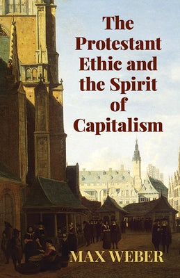 The Protestant Ethic and the Spirit of Capitalism by Weber, Max