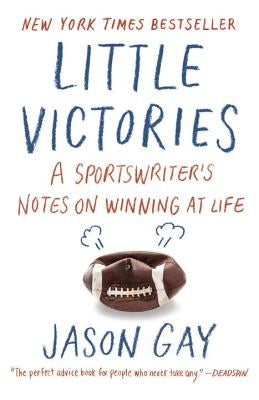 Little Victories: A Sportswriter's Notes on Winning at Life by Gay, Jason