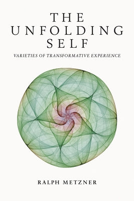 The Unfolding Self: Varieties of Transformative Experience by Metzner, Ralph