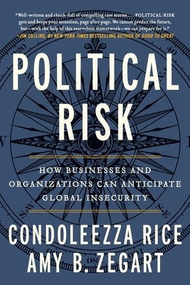 Political Risk: How Businesses and Organizations Can Anticipate Global Insecurity by Rice, Condoleezza