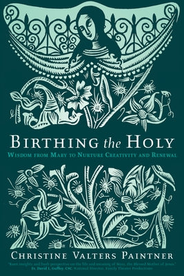 Birthing the Holy: Wisdom from Mary to Nurture Creativity and Renewal by Paintner, Christine Valters
