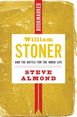 William Stoner and the Battle for the Inner Life: Bookmarked by Almond, Steve
