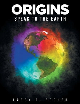 Origins: Speak to the Earth by Booher, Larry D.