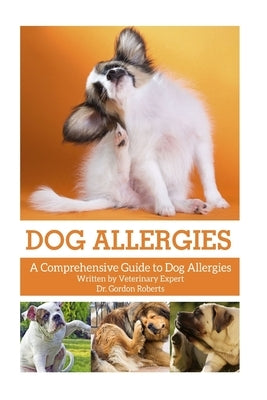 Dog Allergies: A Comprehensive Guide to Dog Allergies by Roberts Bvsc Mrcvs, Gordon