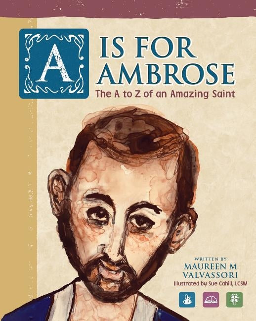 A Is For Ambrose: The A to Z of an Amazing Saint by Valvassori, Maureen M.