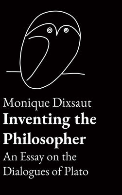 Inventing the Philosopher: An Essay on the Dialogues of Plato by Dixsaut, Monique