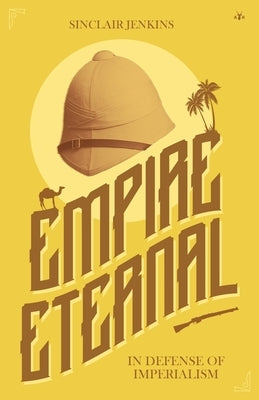 Empire Eternal: In Defense of Imperialism by Jenkins, Sinclair