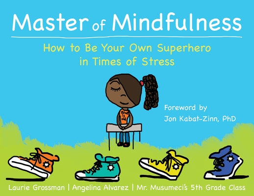 Master of Mindfulness: How to Be Your Own Superhero in Times of Stress by Grossman, Laurie