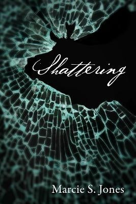 Shattering by Jones, Marcie S.