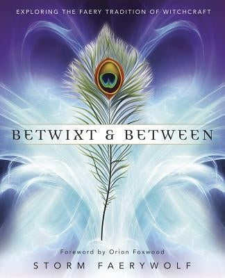 Betwixt & Between: Exploring the Faery Tradition of Witchcraft by Faerywolf, Storm