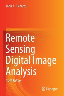 Remote Sensing Digital Image Analysis by Richards, John A.