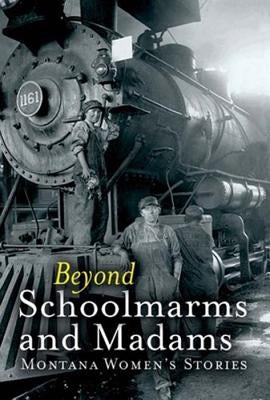 Beyond Schoolmarms and Madams: Montana Women's Stories by Kohl, Martha