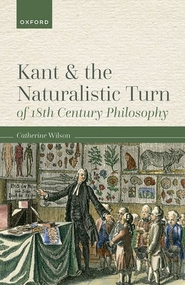Kant and the Naturalistic Turn of 18th Century Philosophy by Wilson, Catherine