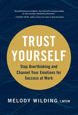 Trust Yourself: Stop Overthinking and Channel Your Emotions for Success at Work by Wilding Lmsw, Melody