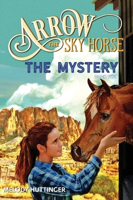 Arrow the Sky Horse: The Mystery by Huttinger, Melody