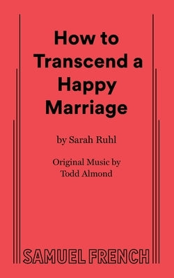 How to Transcend a Happy Marriage by Ruhl, Sarah