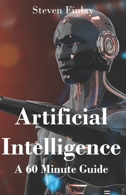 Artificial Intelligence: A 60 Minute Guide by Finlay, Steven