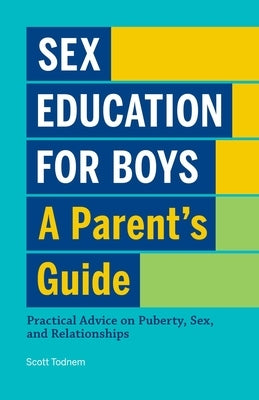 Sex Education for Boys: A Parent's Guide: Practical Advice on Puberty, Sex, and Relationships by Todnem, Scott