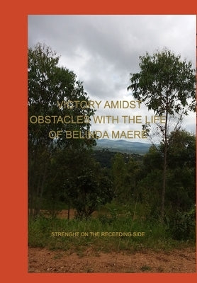 Victory Amidst Obstacles With The Life Of Belinda Maere: Strength On The Receeding Side by Malemia, Manford Eustes