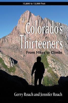 Colorado's Thirteeners: From Hikes to Climbs by Roach, Gerry