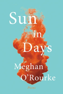 Sun in Days: Poems by O'Rourke, Meghan