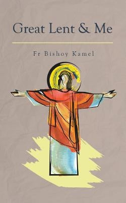 Great Lent and Me by Kamel, Bishoy