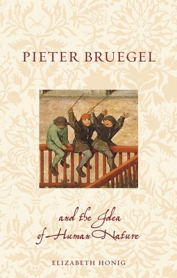 Pieter Bruegel and the Idea of Human Nature by Honig, Elizabeth Alice
