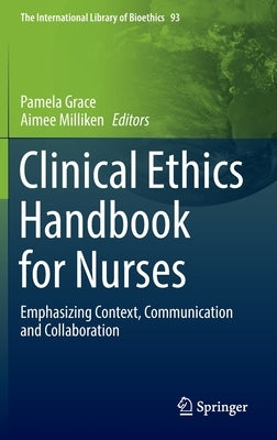 Clinical Ethics Handbook for Nurses: Emphasizing Context, Communication and Collaboration by Grace, Pamela