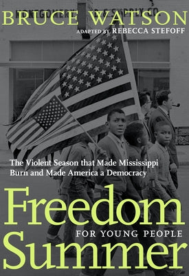 Freedom Summer for Young People: The Violent Season That Made Mississippi Burn and Made America a Democracy by Watson, Bruce