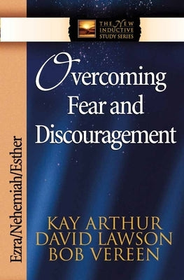 Overcoming Fear and Discouragement: Ezra/Nehemiah/Esther by Arthur, Kay