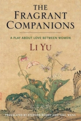 The Fragrant Companions: A Play about Love Between Women by Li, Yu
