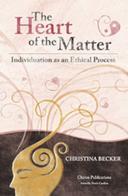 The Heart of the Matter- Individuation as an Ethical Process, 2nd Edition by Becker, Christina