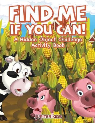 Find Me If You Can! A Hidden Object Challenge Activity Book by Jupiter Kids