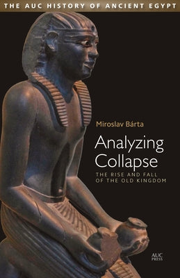 Analyzing Collapse: The Rise and Fall of the Old Kingdom by B&#225;rta, Miroslav