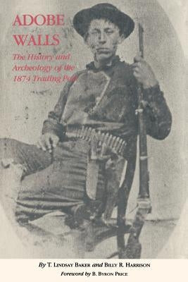 Adobe Walls: The History and Archaeology of the 1874 Trading Post by Baker, T. Lindsay