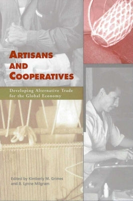 Artisans and Cooperatives: Developing Alternative Trade for the Global Economy by Grimes, Kimberly M.