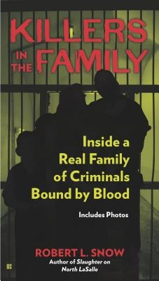 Killers in the Family: Inside a Real Family of Criminals Bound by Blood by Snow, Robert L.