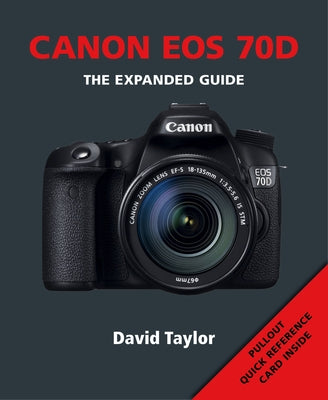 Canon EOS 70d: The Expanded Guide by Taylor, David