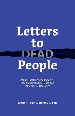 Letters to Dead People: An entertaining look at the achievements of key people in history by Share, Ivor