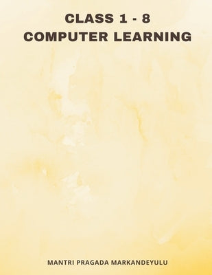 Class 1 - 8 COMPUTER LEARNING by Markandeyulu, Mantri Pragada