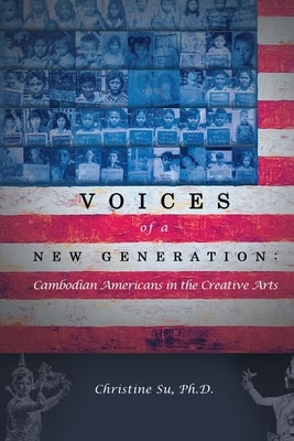 Voices of a New Generation: Cambodian Americans in the Creative Arts by Su, Christine M.